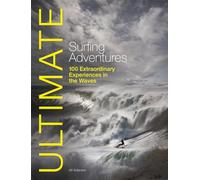 Ultimate Surfing Adventures - 100 Extraordinary Experiences in the Waves: 5 (Ultimate Adventures)