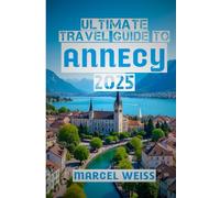 Ultimate Travel Guide to Annecy: Discover the Best of France’s Alpine Gem - Attractions, Culture, Food, and Day Trips for 2025