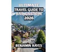 ULTIMATE TRAVEL GUIDE TO BAD GASTEIN 2026: “Discover Alpine Wellness, Timeless Charm, and Unforgettable Mountain Adventures”