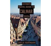 Ultimate Travel Guide to Colmar 2026: A Fairytale Journey Through Alsace’s Wine, History, and Timeless Beauty