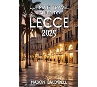 Ultimate Travel Guide To Lecce 2025