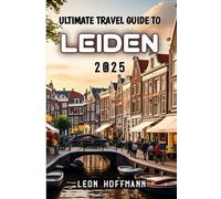 Ultimate Travel Guide To Leiden 2025