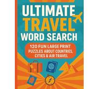 Ultimate Travel Word Search: 120+ Fun Large Print Puzzles About Countries, Cities & Air Travel