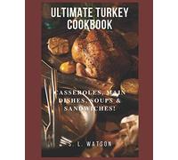 Ultimate Turkey Cookbook: Casseroles, Main Dishes, Soups & Sandwiches!: 82 (Southern Cooking Recipes)