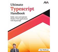 Ultimate Typescript Handbook: Build, scale and maintain Modern Web Applications with Typescript (English Edition)