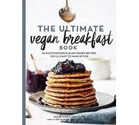 Ultimate Vegan Breakfast Book, The: 80 Mouthwatering Plant-Based Recipes You'll Want to Wake Up For