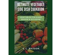 Ultimate Vegetable Side Dish Cookbook: Vegetables For Every Season & Occasion!: 80 (Southern Cooking Recipes)