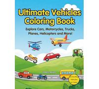 Ultimate Vehicles Coloring Book: Explore Cars, Motorcycles, Trucks, Planes, Helicopters and More!