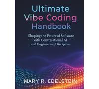 Ultimate Vibe Coding Handbook: Shaping the Future of Software with Conversational AI and Engineering Discipline: 9 (The Developer's Library)