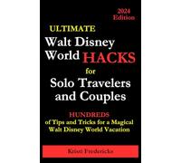 Ultimate Walt Disney World Hacks for Solo Travelers and Couples - 2024 Edition: Hundreds of Tips and Tricks for a Magical Walt Disney World Vacation