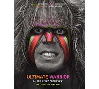 Ultimate Warrior: A Life Lived Forever: The Legend of a Wwe Hero