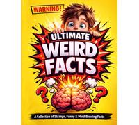 Ultimate weird facts: A collection of strange, funny and mind blowing facts