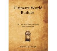 Ultimate World Builder: The Complete Guide to Creating Believable Worlds