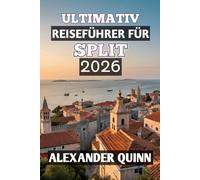 ULTIMATIV REISEFÜHRER FÜR SPLIT 2026: „Ihr umfassender Reisebegleiter 2026 für Kroatiens historische Adriaküste - Insider-Tipps, versteckte Juwelen, ... Kulinarik und unvergessliche Inselabenteuer“