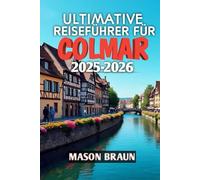 Ultimative Reiseführer Für Colmar 2025-2026: Ihr Tor zu den märchenhaften Straßen und dem zeitlosen Charme des Elsass