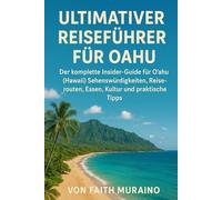 ULTIMATIVER REISEFÜHRER FÜR OAHU: Der komplette Insider-Guide für Oʻahu (Hawaii) Sehenswürdigkeiten, Reiserouten, Essen, Kultur und praktische Tipps