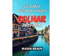 Ultimo Guida Di Viaggo A Colmar 2025-2026: La tua porta d’accesso alle strade fiabesche e al fascino senza tempo dell’Alsazia