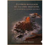 ULTIMOS REFUGIOS DE LA VIDA SILVESTRE EN EL LITORAL CENTRAL DE CHILE
