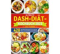 Ultіmatіv DASH-DіätKоchbuch: 420 Tage DASH-Dіät-Rezepte für eіne gesunde, leckere und abwechslungsreіche Ernährung