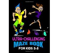 ULTRA-CHALLENGING MAZE BOOK FOR KIDS 3-5: Awesome Mazes for Problem-Solving, Direction Finding and Complex Thinking Skills Children Need for Optimal ... and Learning (Maze Puzzles Activity Book)