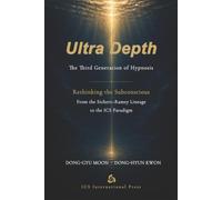 Ultra Depth: The Third Generation of Hypnosis: Rethinking the Subconscious from the Sichort-Ramey Lineage to the ICS Paradigm