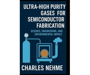 Ultra-High Purity Gases for Semiconductor Fabrication: Science, Engineering, and Environmental Impact