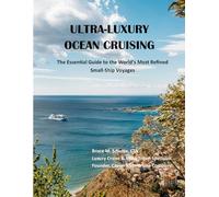 ULTRA-LUXURY OCEAN CRUISING: The Essential Guide to the World’s Most Refined Small-Ship Voyages