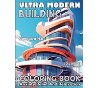 Ultra Modern Building Architecture Coloring Book For Adults: City Skyscraper Large Print Illustrations in Coloring Pages for Relaxation and Anxiety Relief