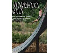 Ultra - OCR Man: From Special Forces Soldier to Record Setting Professional Obstacle Course Racing Athlete