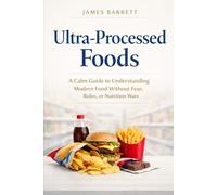 Ultra-Processed Foods: A Calm Guide to Understanding Modern Food Without Fear, Rules, or Nutrition Wars