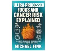 Ultra-Processed Foods and Cancer Risk Explained: A Clear, Evidence-Based Guide Without Fear or Hype