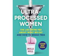 Ultra-Processed Women: The new no-holds-barred look into the ultra-processed foods industry’s lasting impact on our health and wellness - and how we can break free in 2025