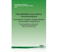 Ultra-Reliable Low-Latency Communications: Foundations, Enablers, System Design, and Evolution Towards 6G (Foundations and Trends® in Communications and Information Theory)