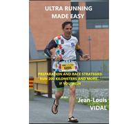 ULTRA RUNNING MADE EASY: PREPARATION AND RACE STRATEGIES. RUN 200 KILOMETERS AND BEYOND… IF YOU WISH