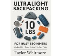 ULTRALIGHT BACKPACKING FOR BUSY BEGINNERS: A 3-Day, 10-Pound Weekend Kit with Route Scripts, Pack Lists, and Budget Gear Picks