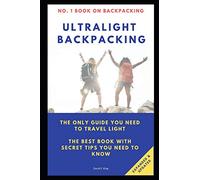 Ultralight Backpacking: The only guide you need to travel light. The best book with SECRET tips you need to know.