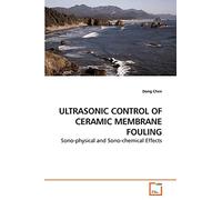 ULTRASONIC CONTROL OF CERAMIC MEMBRANE FOULING: Sono-physical and Sono-chemical Effects