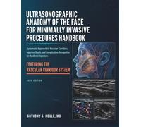 Ultrasonographic Anatomy of the Face for Minimally Invasive Procedures Handbook: Systematic Approach to Vascular Corridors, Injection Depth, and Complication Recognition for Aesthetic Injectors