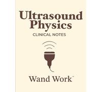 Ultrasound Physics Clinical Notes (Wand Work™) Notebook for Ultrasound/Sonography Students & Professionals: 150 Pages, College-Ruled with Additional ... by a Perinatal Sonographer for Wand Warriors