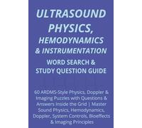 Ultrasound Physics, Hemodynamics & Instrumentation: 60 ARDMS-Style Physics, Doppler & Imaging Puzzles with Questions & Answers Inside the Grid | ... Controls, Bioeffects & Imaging Principles