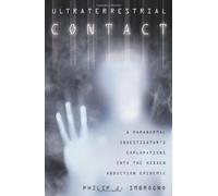 Ultraterrestrial Contact: A Paranormal Investigator's Explorations into the Hidden Abduction Epidemic