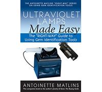 Ultraviolet Lamps Made Easy: The "RIGHT-WAY" Guide to Using Gem Identification Tools (The Antoinette Matlins "RIGHT-WAY" Series to Using Gem Identification Tools)