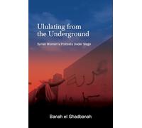 Ululating from the Underground: Syrian Women's Protests Under Siege (SUNY series, Praxis: Theory in Action)