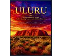 ULURU An Illustrated Journey through the Ever-Changing Colors of Australia's Sacred Monolith - From Dawn's Soft Pink to Sunset's Crimson Splendor: ... book with 26 full-page color visual plates