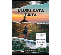 ULURU-KATA TJUTA NATIONAL PARK HIKING GUIDE 2025: 17 (Trailblazer: The Ultimate Hiking Guide Series)
