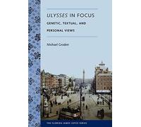 Ulysses in Focus: Genetic, Textual, and Personal Views (Florida James Joyce Series) (The Florida James Joyce Series)
