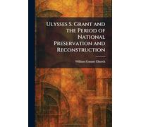 Ulysses S. Grant and the Period of National Preservation and Reconstruction