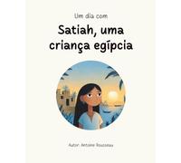 Um dia com Satiah, uma criança egípcia: Mergulho no coração da civilização egípcia (Coleção de livros educativos ilustrados)