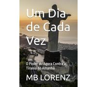 Um Dia de Cada Vez: O Poder do Agora Contra a Tirania do Amanhã (FAMILIA)