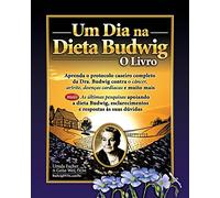 Um Dia na Dieta Budwig: O Livro: Aprenda o protocolo caseiro completo da Dra. Budwig contra o câncer, artrite, doenças cardíacas e muito mais: Volume 1